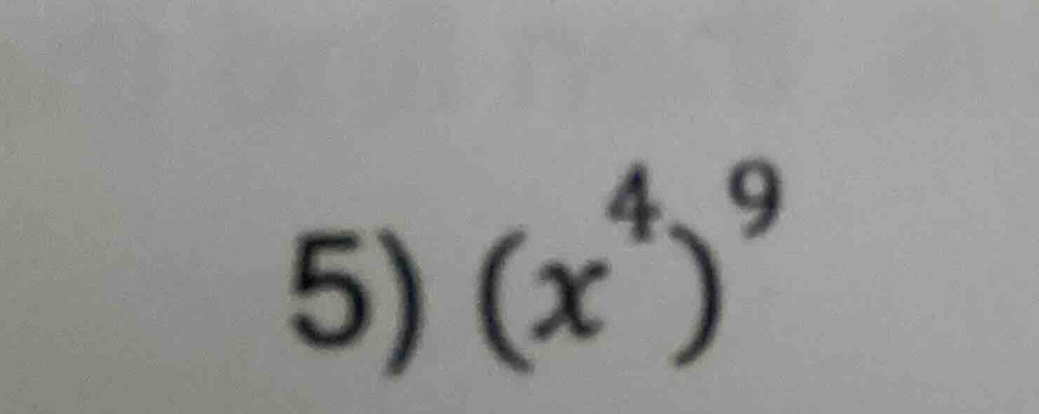 5) $(x^{4})^{9}$