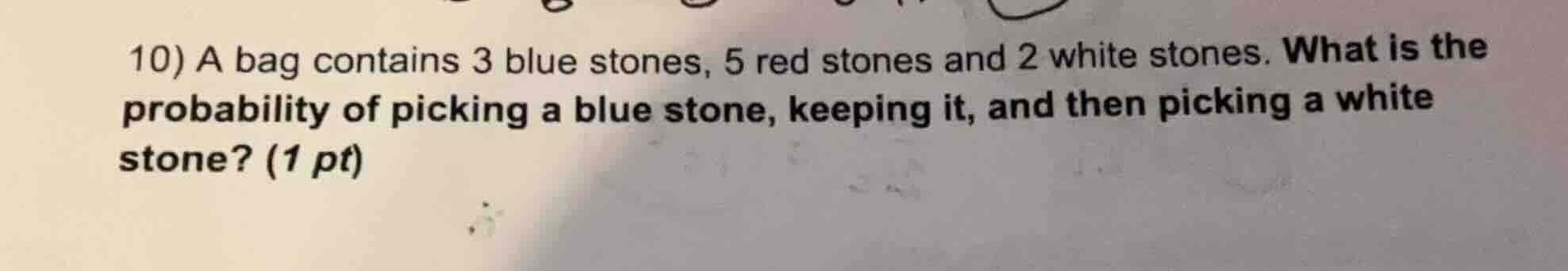 10) a bag contains 3 blue stones, 5 red stones and 2 white stones. what…
