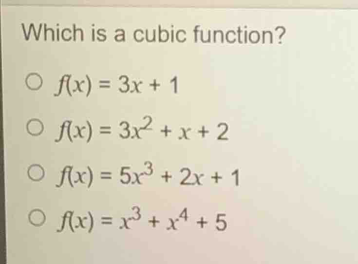 which is a cubic function? ○ $f(x) = 3x + 1$ ○ $f(x) = 3x^2 + x + 2$ ○ …