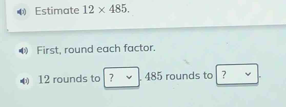 estimate $12 \\times 485$. first, round each factor. $12$ rounds to $?$…
