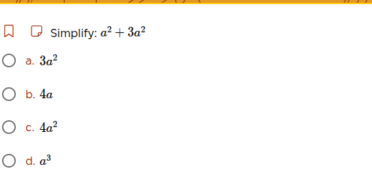 simplify: $a^2 + 3a^2$ a. $3a^2$ b. $4a$ c. $4a^2$ d. $a^3$