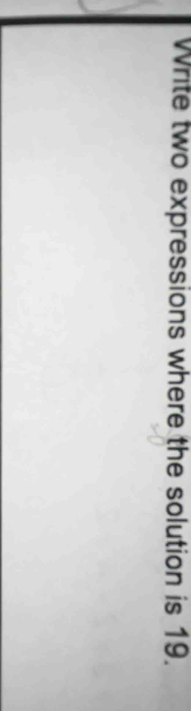 write two expressions where the solution is 19.