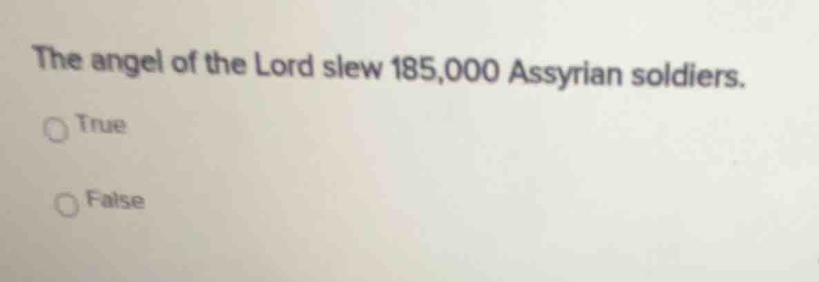the angel of the lord slew 185,000 assyrian soldiers. true false