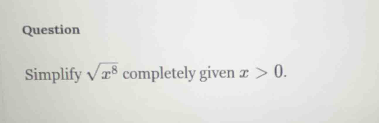 question simplify \\(\\sqrt{x^8}\\) completely given \\(x > 0\\).