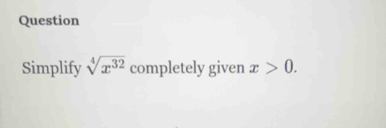 question simplify \\(\\sqrt4{x^{32}}\\) completely given \\(x > 0\\).