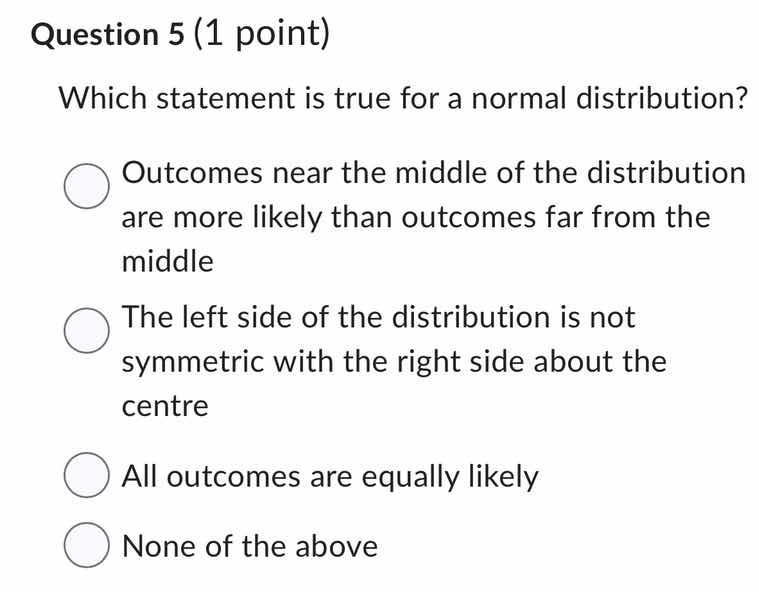 question 5 (1 point) which statement is true for a normal distribution?…