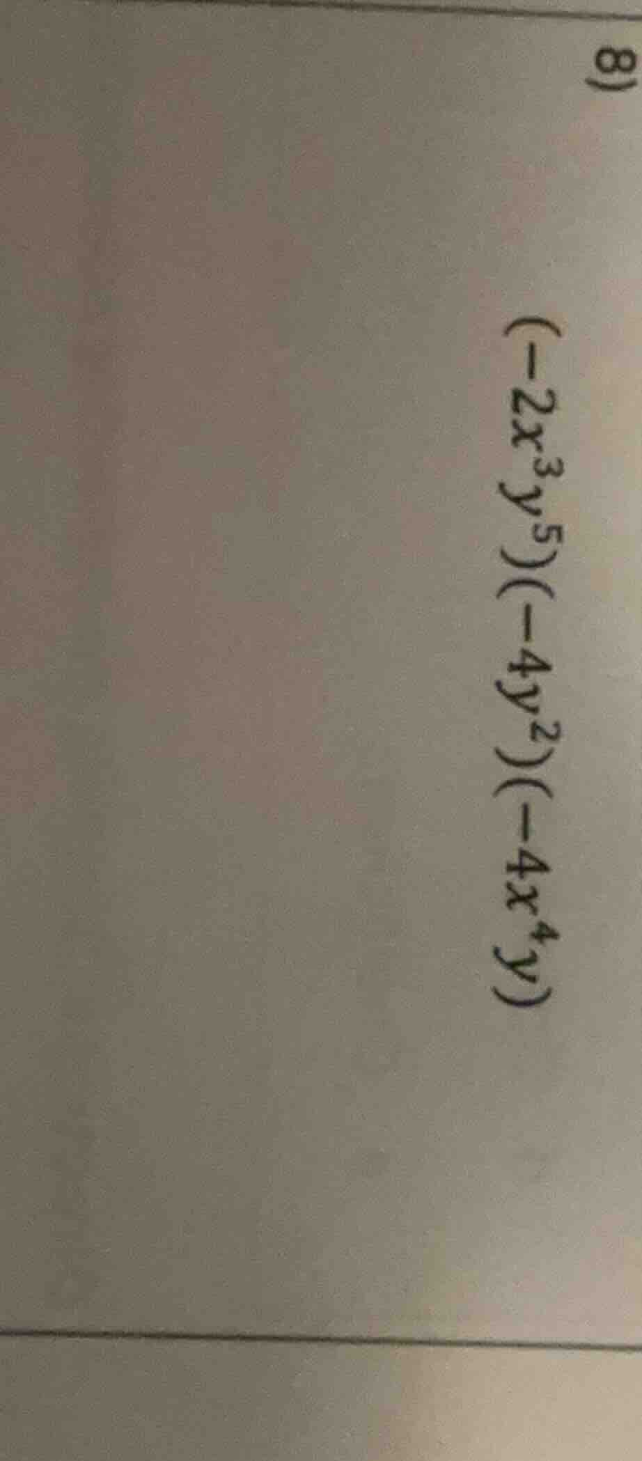 8) $(-2x^{3}y^{5})(-4y^{2})(-4x^{4}y)$