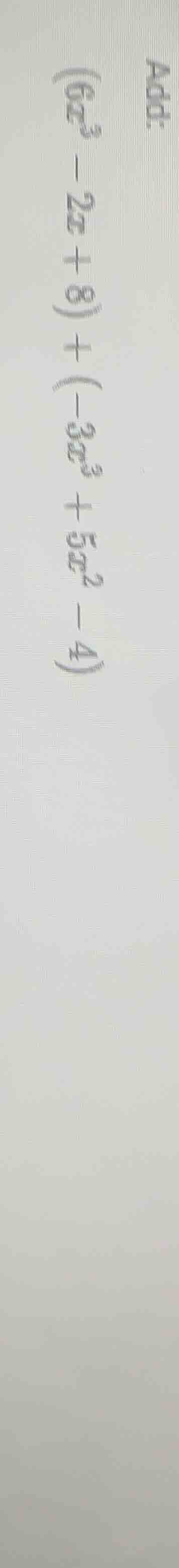 add: $(6x^3 - 2x + 8) + (-3x^3 + 5x^2 - 4)$