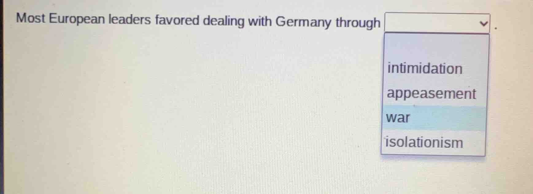 most european leaders favored dealing with germany through intimidation…