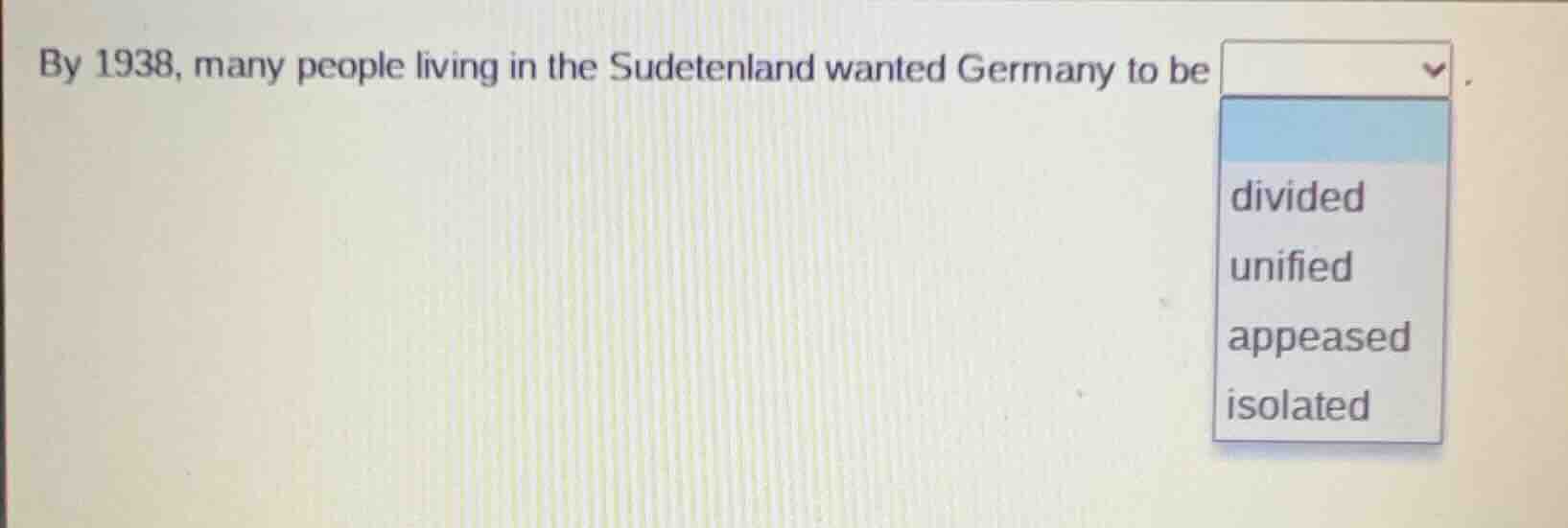 by 1938, many people living in the sudetenland wanted germany to be div…