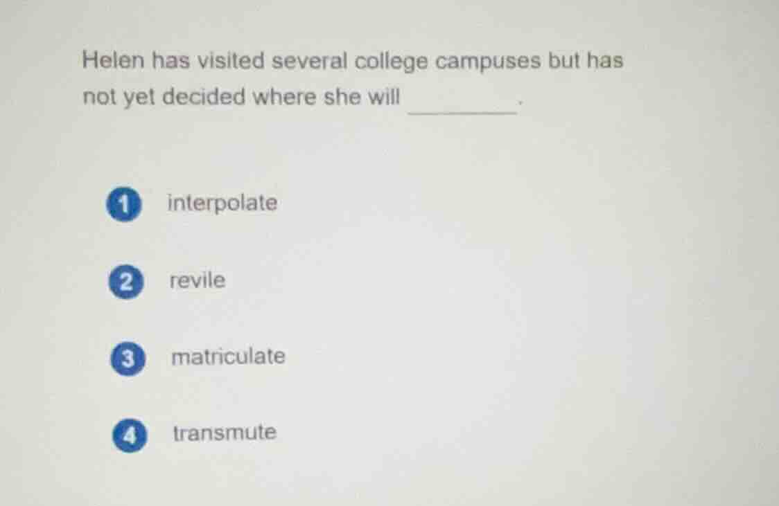helen has visited several college campuses but has not yet decided wher…