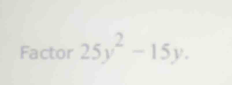 factor $25y^2 - 15y$.