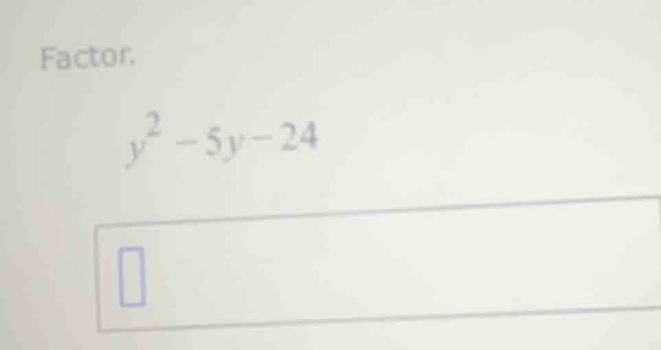 factor. $y^2 - 5y - 24$