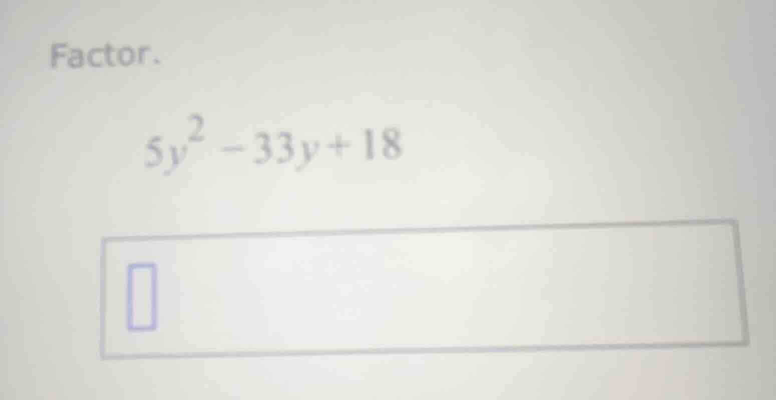 factor. $5y^2 - 33y + 18$