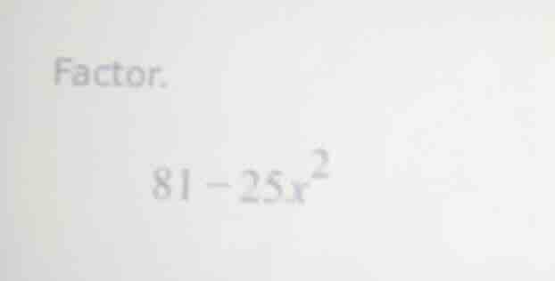 factor. $81 - 25x^2$