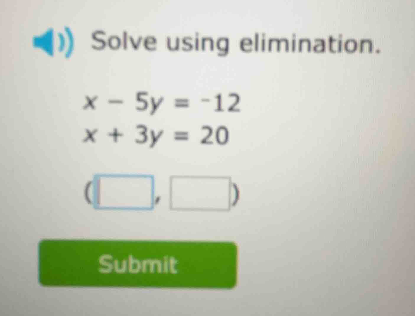 solve using elimination. $x - 5y = -12$ $x + 3y = 20$ ( , ) submit