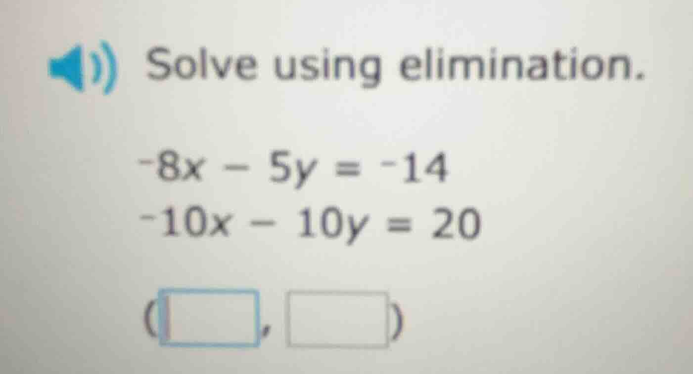 solve using elimination. -8x - 5y = -14 -10x - 10y = 20 (□, □)