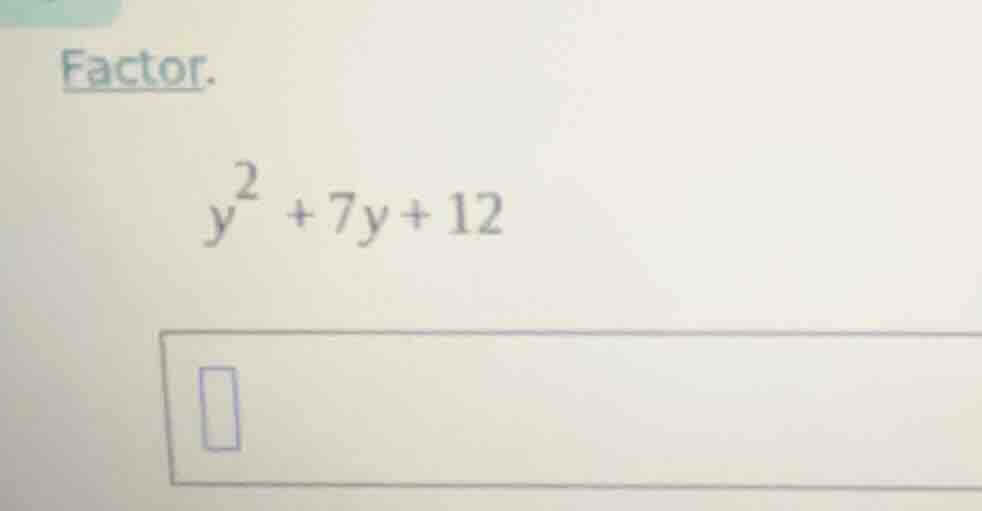 factor. $y^2 + 7y + 12$