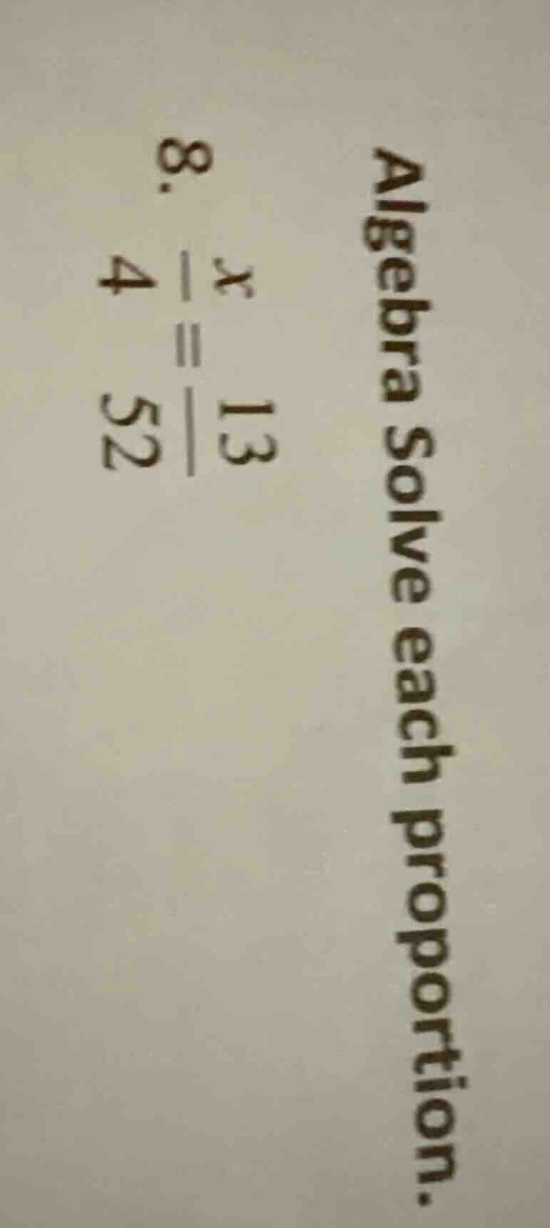 algebra solve each proportion. 8. $\frac{x}{4} = \frac{13}{52}$