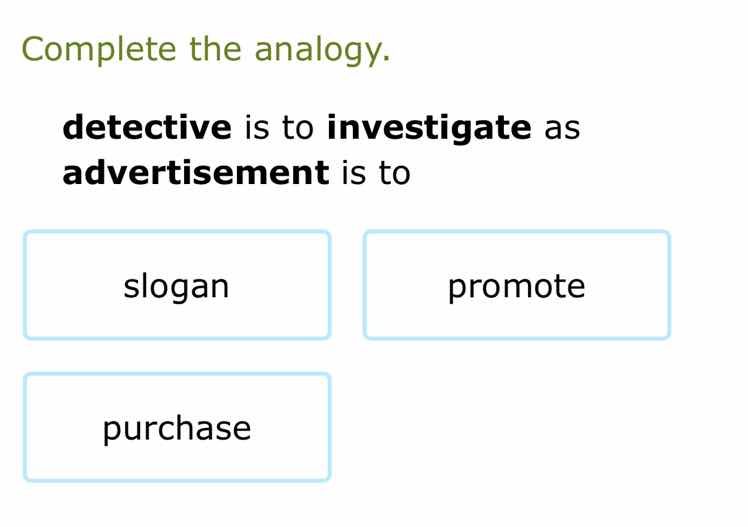 complete the analogy. detective is to investigate as advertisement is t…