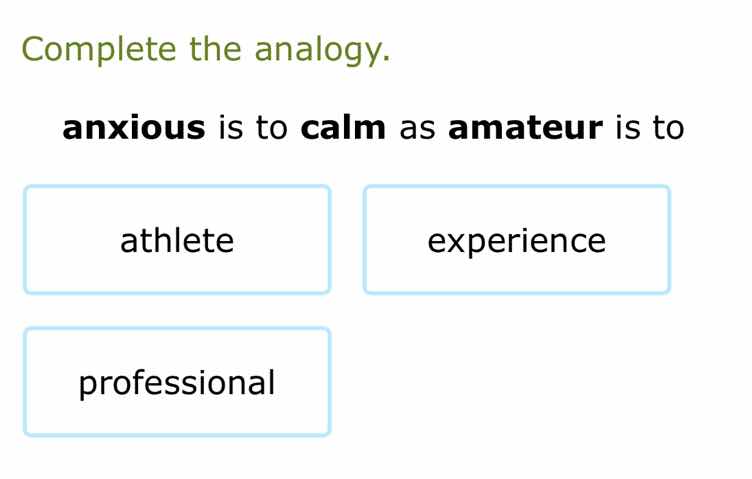 complete the analogy. anxious is to calm as amateur is to athlete exper…