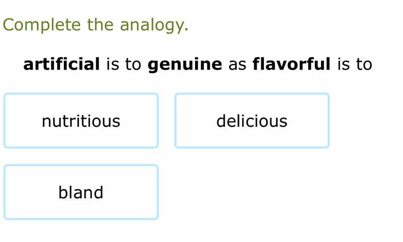complete the analogy. artificial is to genuine as flavorful is to nutri…