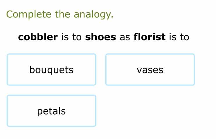 complete the analogy. cobbler is to shoes as florist is to bouquets vas…
