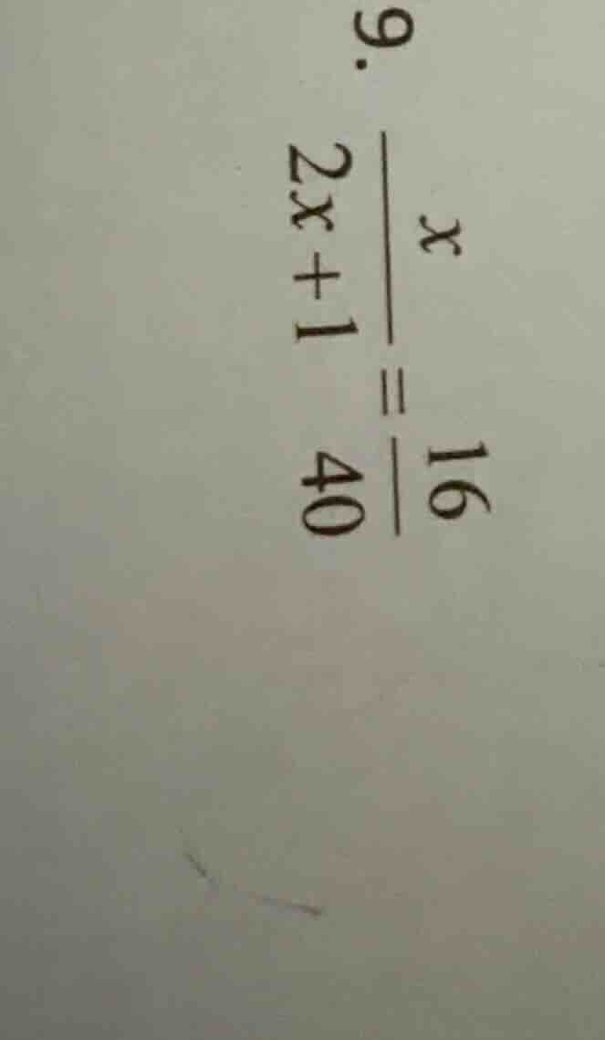 9. \\(\frac{x}{2x + 1} = \frac{16}{40}\\)