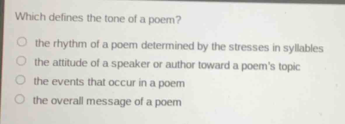 which defines the tone of a poem? ○ the rhythm of a poem determined by …