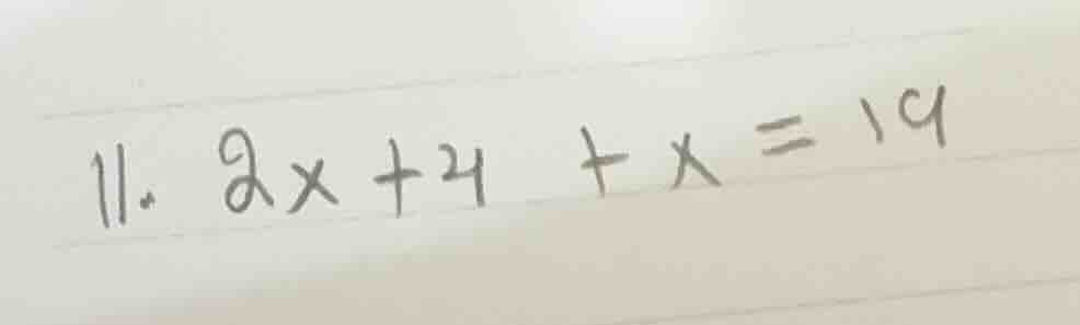 11. 2x + 4 + x = 19
