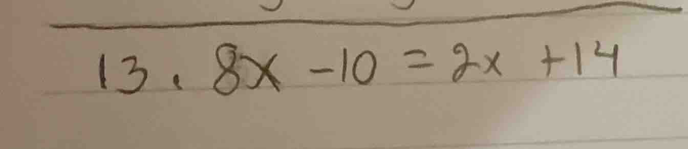 13. 8x - 10 = 2x + 14