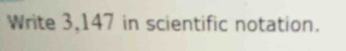 write 3,147 in scientific notation.