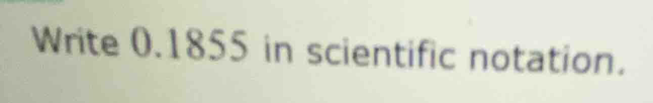 write 0.1855 in scientific notation.