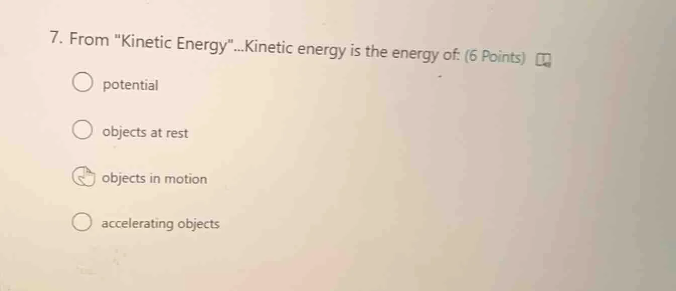 7. from \kinetic energy\...kinetic energy is the energy of: (6 points) …
