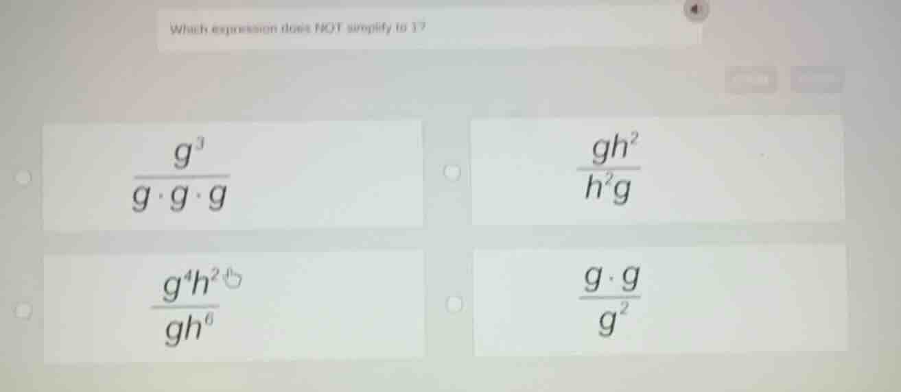 which expression does not simplify to 1? \\(\frac{g^3}{g cdot g cdot g}…
