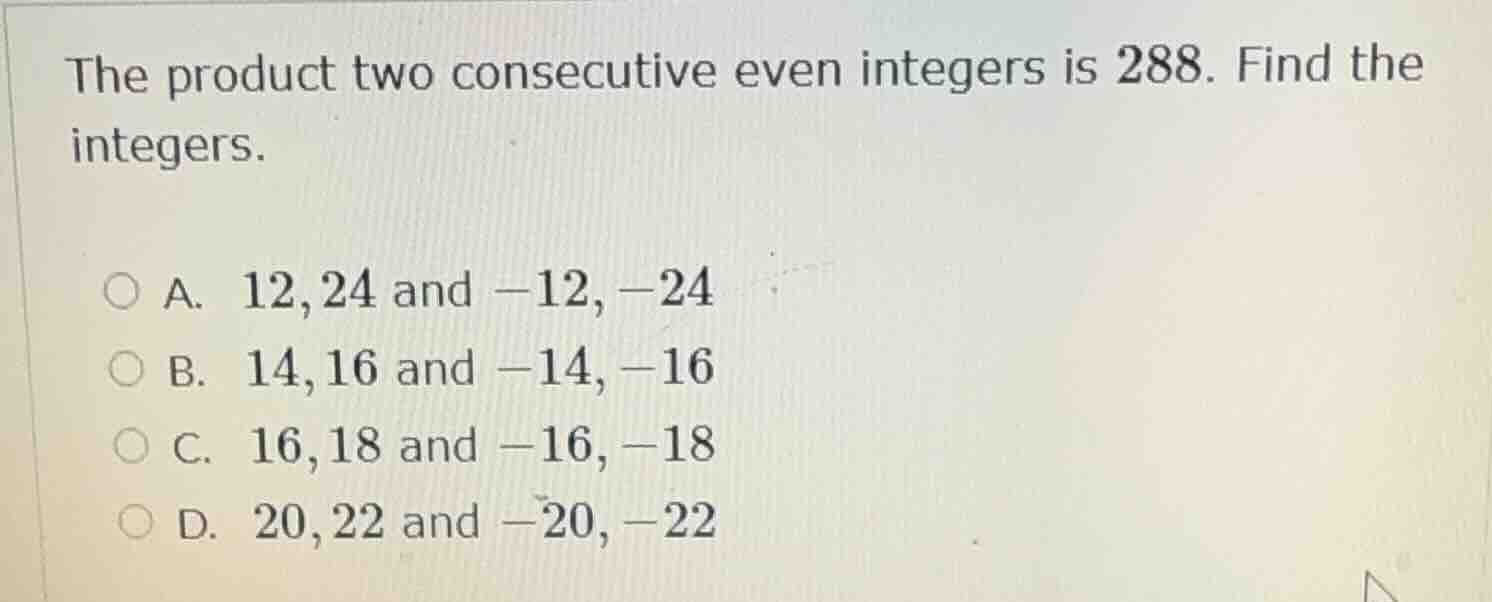 the product two consecutive even integers is 288. find the integers. a.…