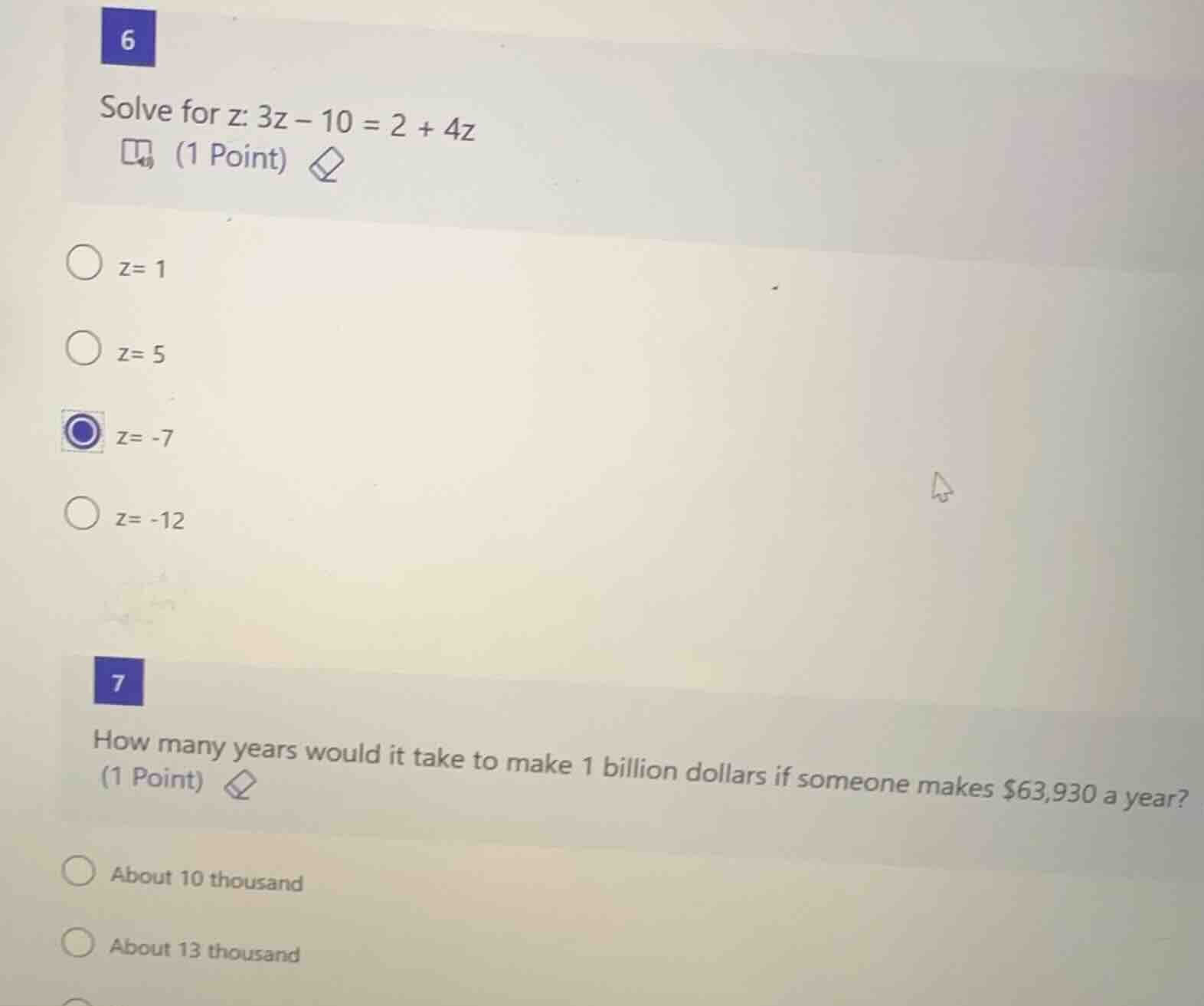 6 solve for z: 3z – 10 = 2 + 4z (1 point) z= 1 z= 5 z= -7 z= -12 7 how …