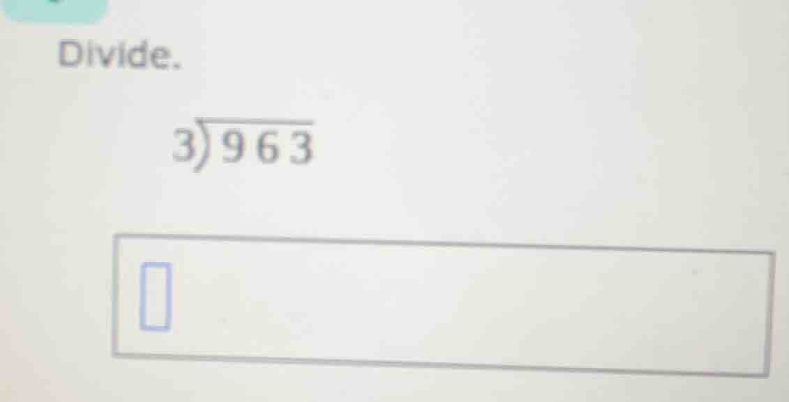 divide. \\(3\\overline{)963}\\)