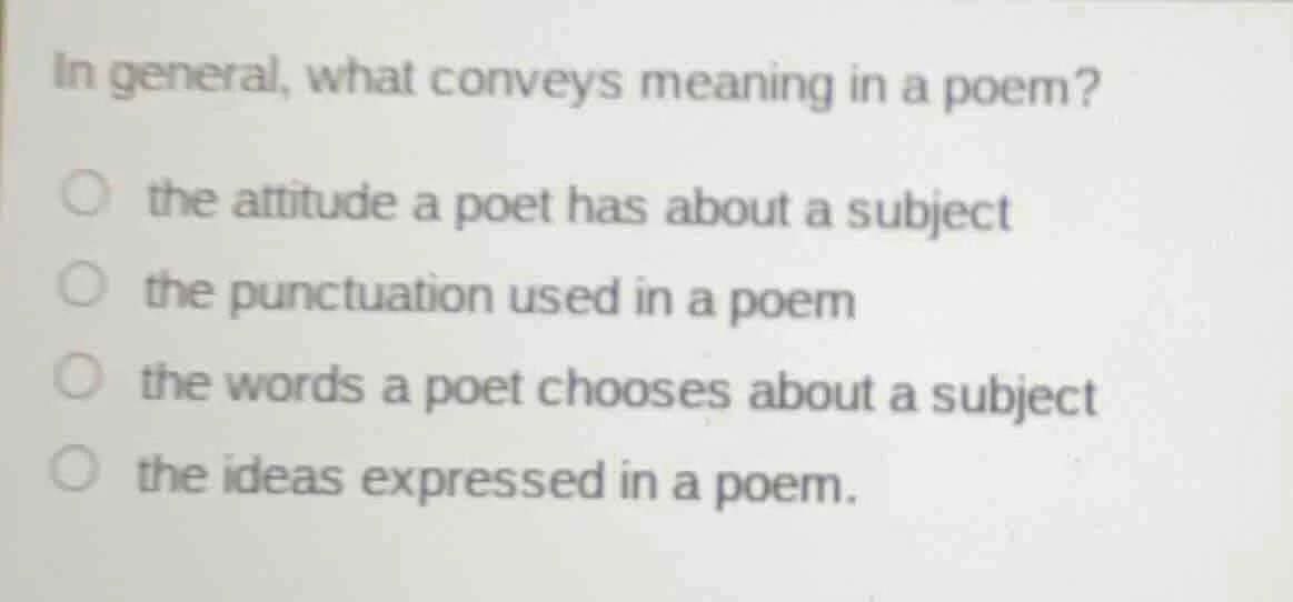 in general, what conveys meaning in a poem? ○ the attitude a poet has a…