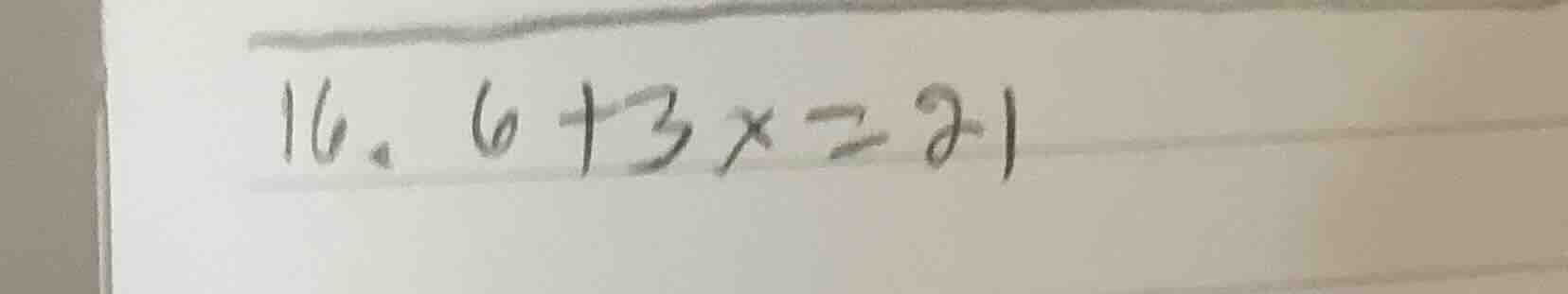 16. $6 + 3x = 21$