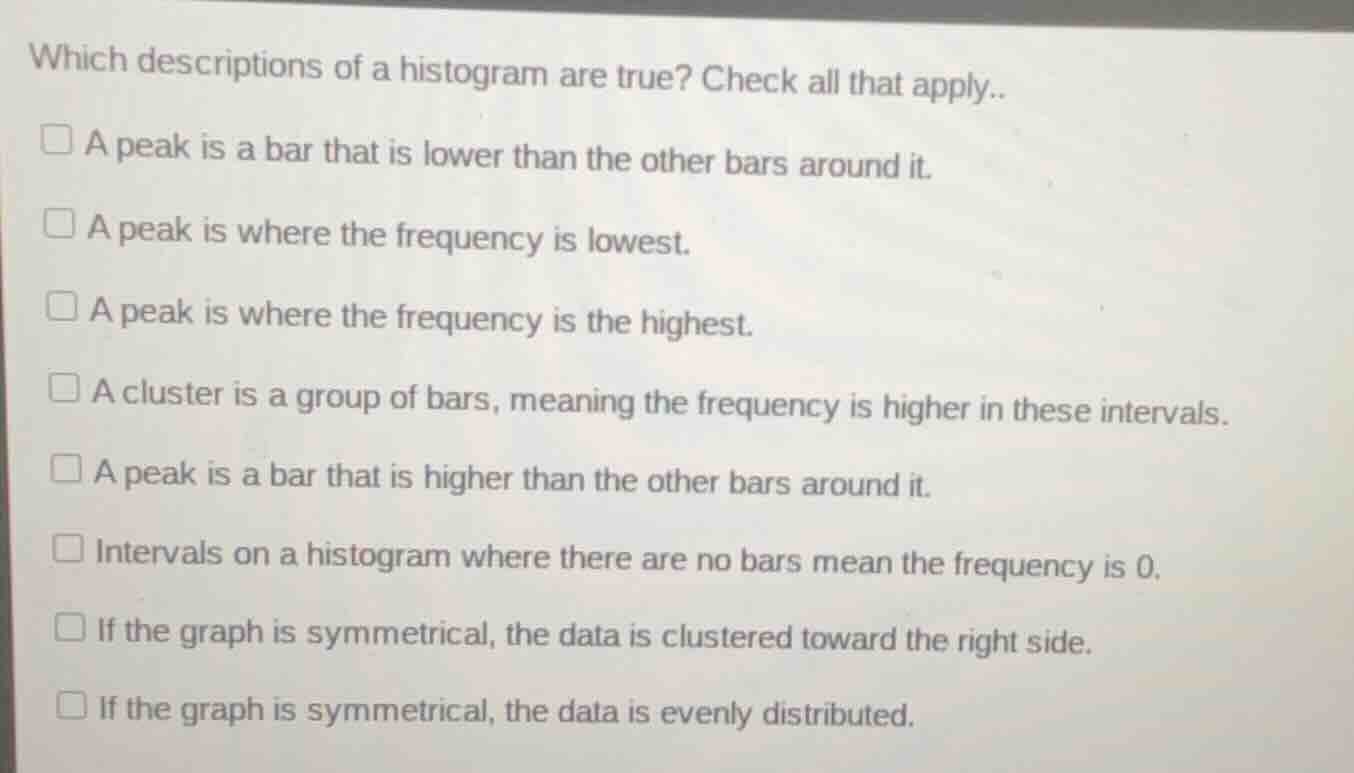 which descriptions of a histogram are true? check all that apply.. □ a …
