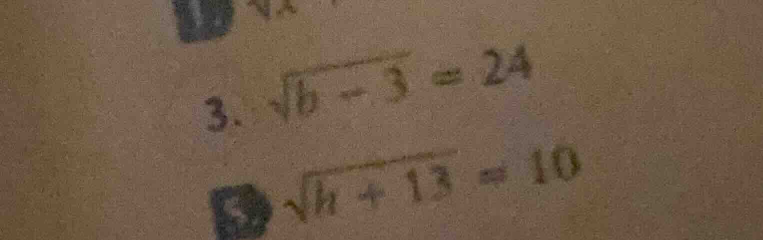 3. \\sqrt{b - 3} = 24\ 5. \\sqrt{h + 13} = 10