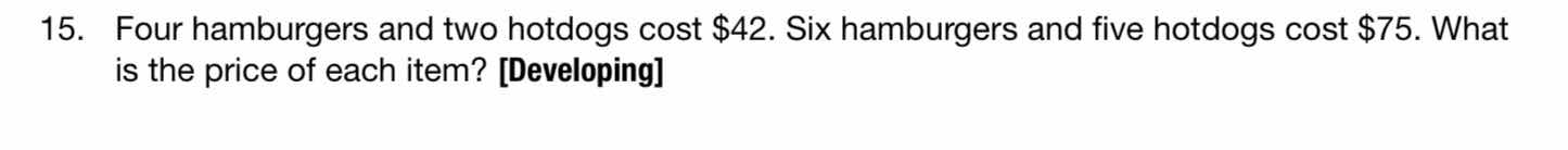 15. four hamburgers and two hotdogs cost $42. six hamburgers and five h…