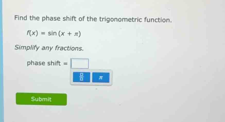 find the phase shift of the trigonometric function. $f(x) = \\sin(x + \…