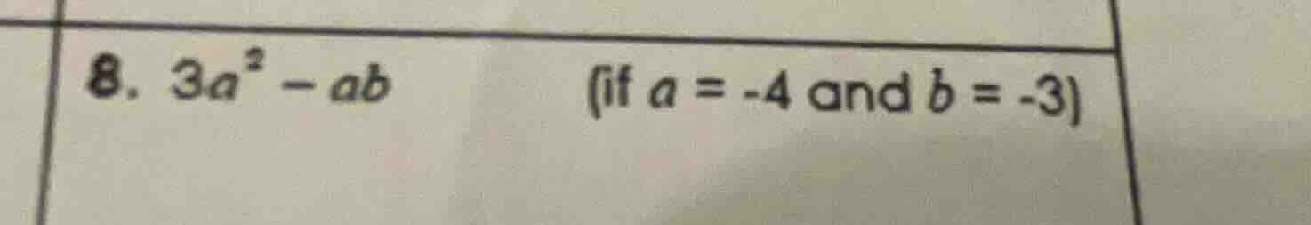 8. $3a^2 - ab$ (if $a = -4$ and $b = -3$)