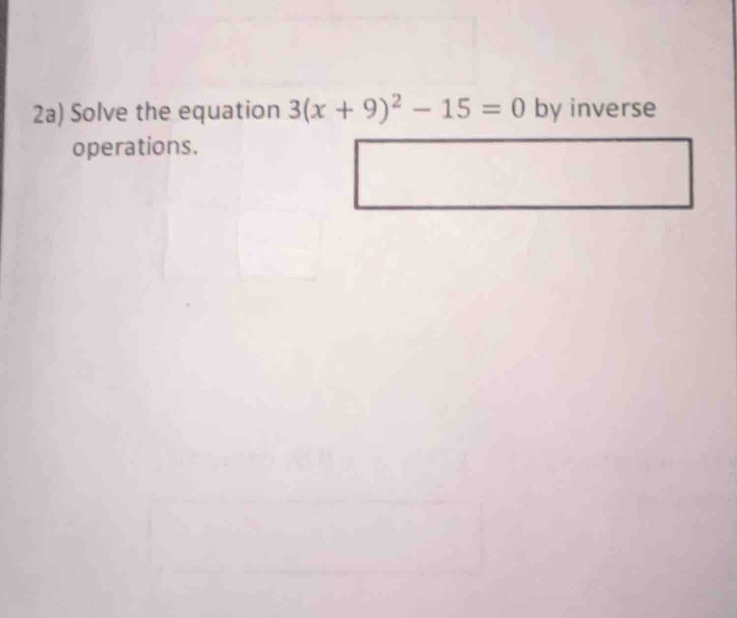 2a) solve the equation $3(x + 9)^2 - 15 = 0$ by inverse operations.