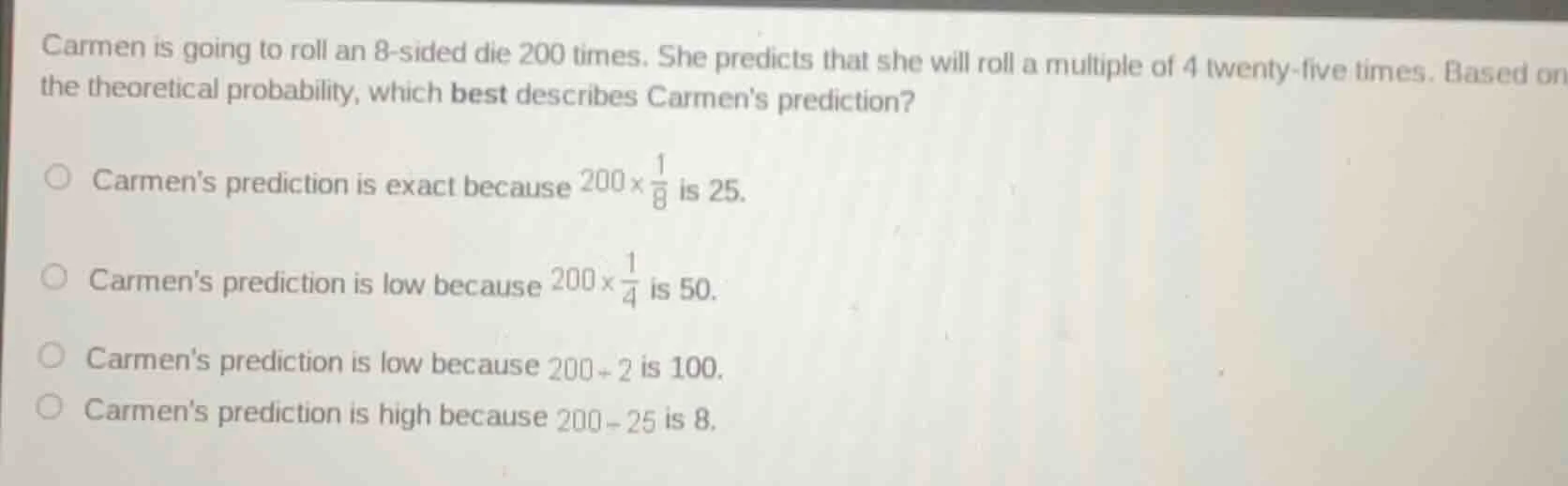 carmen is going to roll an 8 - sided die 200 times. she predicts that s…