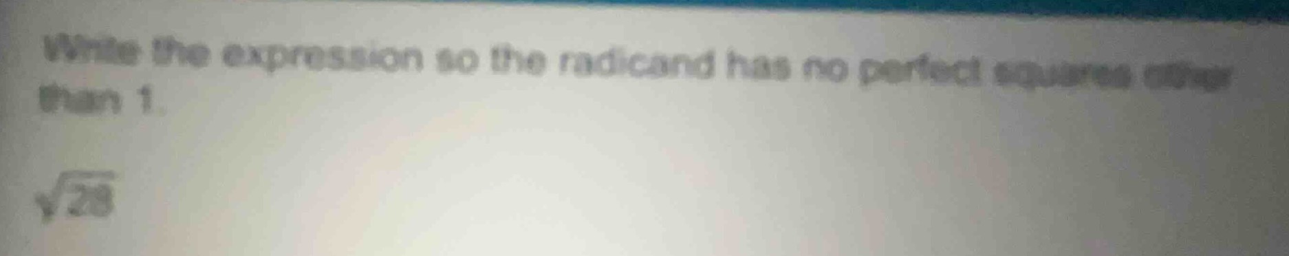 write the expression so the radicand has no perfect squares other than …
