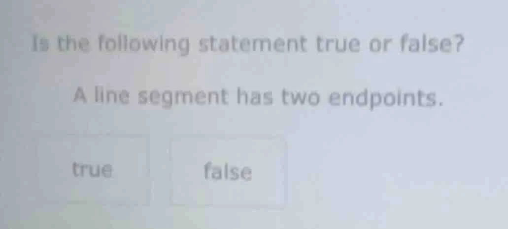 is the following statement true or false? a line segment has two endpoi…