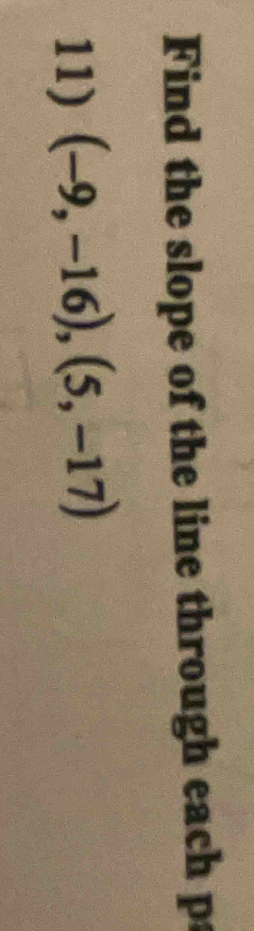 find the slope of the line through each pa\ 11) (-9, -16), (5, -17)